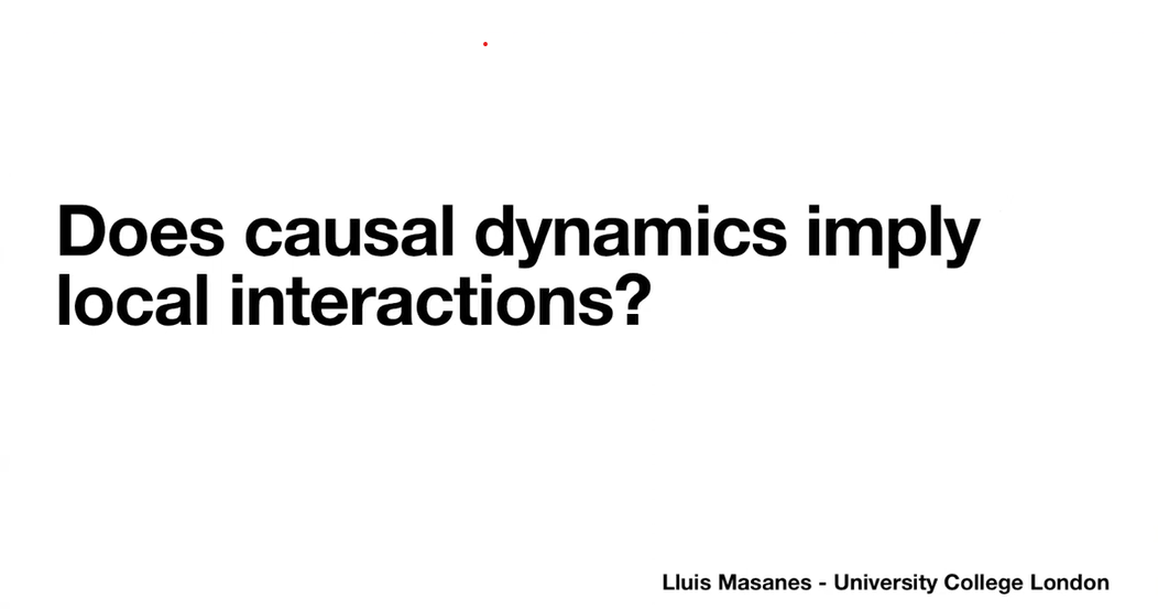 Lluis Masanes (University College London): Does causal dynamics imply local interactions?